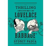 The Thrilling Adventures of Lovelace and Babbage: The (Mostly) True Story of the First Computer