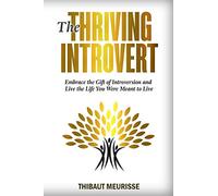 The Thriving Introvert: Embrace the Gift of Introversion and Live the Life You Were Meant to Live