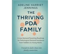 The Thriving PDA Family: A Low-Demand Parenting Roadmap for Pathological Demand Avoidance from Toddlers to Young Adults