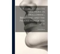 The Throat And Its Functions In Swallowing, Breathing And The Production Of The Voice
