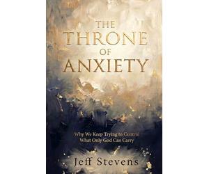 The Throne of Anxiety: Why We Keep Trying to Control What Only God Can Carry