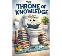 The Throne of Knowledge: Fun Trivia, Random Facts, and Bite-Sized Knowledge for Bathroom Breaks