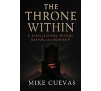 THE THRONE WITHIN: 17 SCROLLS OF FIRE, MIRROR, WEAPON, AND MOUNTAIN