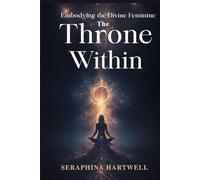 The THRONE WITHIN: Embodying the Divine Feminine