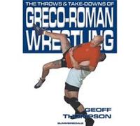 The Throws and Takedowns of Grecoroman Wrestling by Geoff Thompson Geoff Thompson, (Auteur)