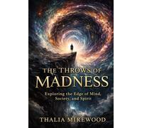 The Throws of Madness: Exploring the Edge of Mind, Society, and Spirit