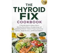 The Thyroid Fix Cookbook: A Clinically-Inspired Culinary Guide to Restoring Thyroid Balance, Elevating Energy, and Reclaiming Metabolic Vitality for Women Experiencing Fatigue, Weight Resistance