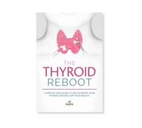 The Thyroid Reboot: How to Understand and Support a Healthy Thyroid - A Step-by-