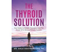 The Thyroid Solution: Your Guide To Holistic Therapies And The Power Of A Strong Immune System