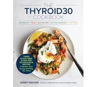 The Thyroid30 Cookbook: Three 30-day Meal Plans and 100 Delicious Recipes to Restore Your Energy and Help You Thrive