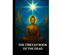 THE TIBETAN BOOK OF THE DEAD: Bardo Thodol A Spiritual Guide to the Buddhist Teachings on Life, Rebirth, Karma, and the Soul After Death