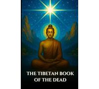 THE TIBETAN BOOK OF THE DEAD: Bardo Thodol A Spiritual Guide to the Buddhist Teachings on Life, Rebirth, Karma, and the Soul After Death