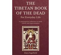 THE TIBETAN BOOK OF THE DEAD FOR EVERYDAY LIFE: A Practical and Peaceful Approach to Death, Rebirth, and Letting Go