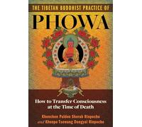 The Tibetan Buddhist Practice of Phowa: How to Transfer Consciousness at the Time of Death