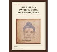 The Tibetan Pattern Book of Proportions: A Modern English Study Guide to Buddhist Iconometry, Sacred Geometry, and Traditional Thangka Drawing