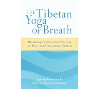 The Tibetan Yoga of Breath: Breathing Practices for Healing the Body and Cultivating Wisdom