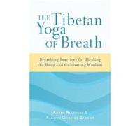 The Tibetan Yoga of Breath: Breathing Practices for Healing the Body and Cultivating Wisdom
