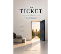 The Ticket: A Grandfather's Fifty-Year Audit of an Education System No One Designed