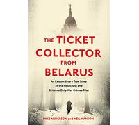 The Ticket Collector from Belarus: An Extraordinary True Story of Britain's Only War Crimes Trial