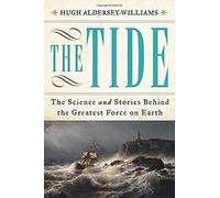 The Tide: The Science And Stories Behind The Greatest Force On Earth