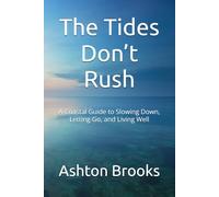 The Tides Don’t Rush: A Coastal Guide to Slowing Down, Letting Go, and Living Well