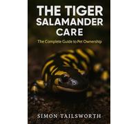THE TIGER SALAMANDER CARE: The complete guide to pet ownership