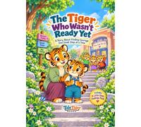 The Tiger Who Wasn’t Ready Yet: A Story About Finding Courage One Small Step at a Time