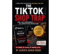 The Tik Tok Shop Trap: A True Story of Deception, Resilience, and Hope-and Practical Lessons to Help Others Recognize and Avoid Financial Fraud