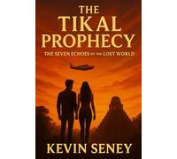 The Tikal Prophecy: The Seven Echoes of the Lost World