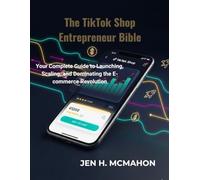The TikTok Shop Entrepreneur Bible: Your Complete Guide to Launching, Scaling, and Dominating the E-commerce Revolution