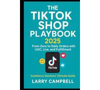 The TikTok Shop Playbook 2025: From Zero to Daily Orders with UGC, Live, and Fulfillment - ScaleSavvy Solutions’ Ultimate Guide to Building, Scaling, and Automating Your E-Commerce Empire