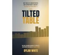 The Tilted Table: Why Some Have So Much, Why Others Have So Little, and What It Means for All of Us