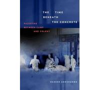 The Time Beneath the Concrete: Palestine Between Camp and Colony