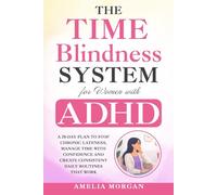 The Time Blindness System for Women with ADHD: A 28-day plan to Stop Chronic Lateness, Manage Time with Confidence and Create Consistent Daily Routines that Work