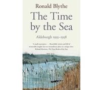The Time by the Sea: Aldeburgh 1955-1958 Blythe, Dr Dr Ronald (Auteur)