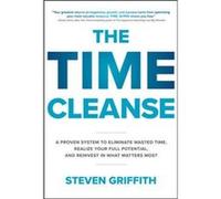 The Time Cleanse A Proven System to Eliminate Wasted Time Realize Your Full Potential and Reinvest in What Matters Most by Steven Griffith Steven Griffith (Auteur)