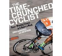 The Time-Crunched Cyclist: Race-Winning Fitness in 6 Hours a Week, 3rd ed.: Race-Winning Fitness in 6 Hours a Week, 3rd Ed.