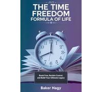 The Time Freedom Formula of Life: Break Free, Reclaim Control, and Build Your Ultimate Legacy.