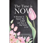 The Time is Now: 40 Devotions to Empower You to Walk with Jesus in Any Season of Life