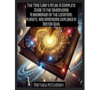 The Time Lord's Atlas: A Complete Guide To The Whoniverse A Breakdown Of The Locations, Planets, And Dimensions Explored In Doctor Who.