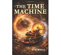 The Time Machine (Annotated): The Original Time Travel Novel That Changed Science Fiction Forever
