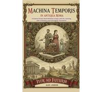 The Time Machine in Ancient Rome: A Science Fiction Novel Written in Easy Latin for Learning with a Glossary and Full English Translation