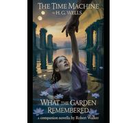 The Time Machine: WHAT THE GARDEN REMEMBERED A Companion Novella (Annotated)