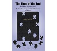 The Time of the End: The 10 Year Tribulation Period and The Conditional Rapture of Tribulation Saints
