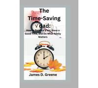 The Time-Saving Dad:: How To Balance A Lot, Have A Good Time, And Do What Really Matters
