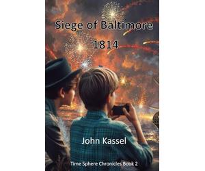 The Time Sphere Chronicles Book 2: Siege of Baltimore 1814