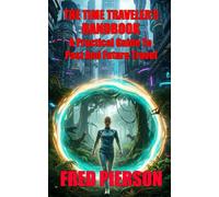 The Time Traveler's Handbook: A Practical Guide To Past And Future Travel