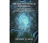 The Time-Traveling AI Hypothesis: Psychedelics and Time in a Holographic Block Universe