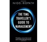The Time Traveller’s Guide to Management: Workplace stories that reveal real world leadership lessons