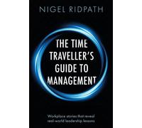 The Time Traveller’s Guide to Management Workplace stories that reveal real world leadership lessons - Nigel Ridpath - Troubador Publishing - ebook (ePub) - Livre